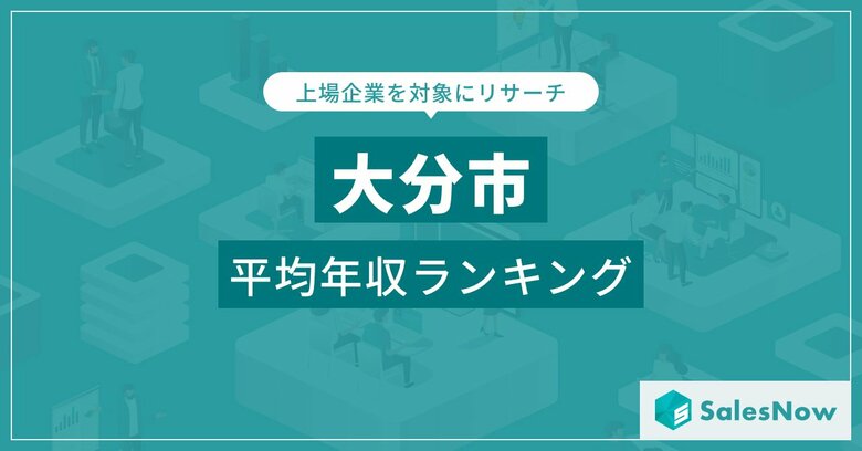 【大分市】上場企業平均年収ランキングを公開!/SalesNow DBレポート