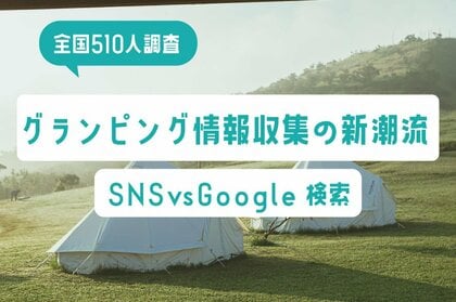 【全国510人調査】グランピング情報収集の新潮流|SNS vs Google検索、世代別の「調べ方」が判明