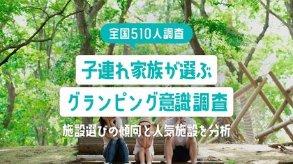 【全国510人調査】子連れ家族が選ぶグランピング意識調査|施設選びの傾向と人気施設を分析