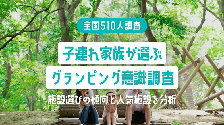 【全国510人調査】子連れ家族が選ぶグランピング意識調査｜施設選びの傾向と人気施設を分析