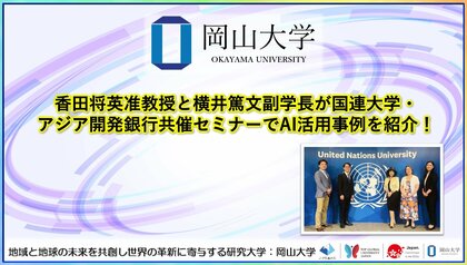 【岡山大学】香田将英准教授と横井篤文副学長が国連大学・アジア開発銀行共催セミナーでAI活用事例を紹介!