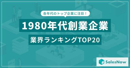 バブル経済の波に乗った企業とは?1980年代創業企業の業界ランキングTOP20を発表!/SalesNow DBレポート