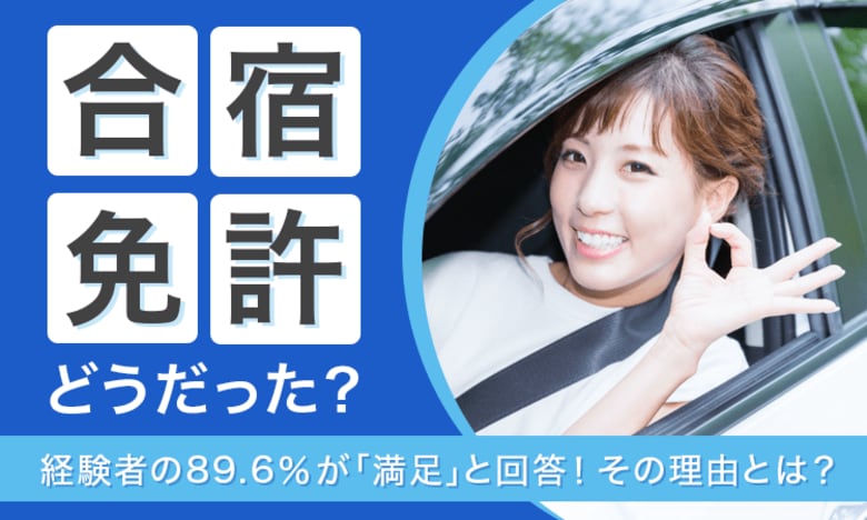 【合宿免許どうだった?】経験者の89.6%が「満足」と回答!その理由とは?