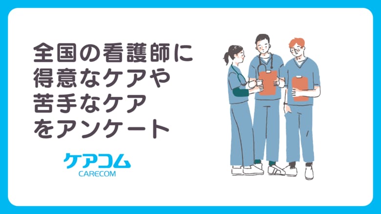 全国の看護師に得意なケアや苦手なケアをアンケート【株式会社ケアコム】