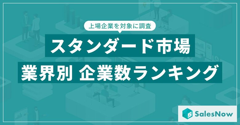 【2025年最新版】スタンダード市場の業界別 企業数ランキングを発表/SalesNow DBレポート