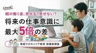 親の働く姿、見せる？見せない？将来の仕事意識に最大5倍の差【家庭でのキャリア教育 保護者調査】