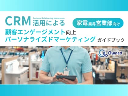 家電業界 営業部向け|CRM活用による顧客エンゲージメント強化とパーソナライズドマーケティングのためのガイドブックを無料公開【2024年11月版】
