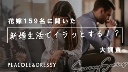 【花嫁リアル調査】20~30代花嫁159名に聞いた!新婚生活でイラッとすることってある?!〇割以上が感じる「イラッ」の理由