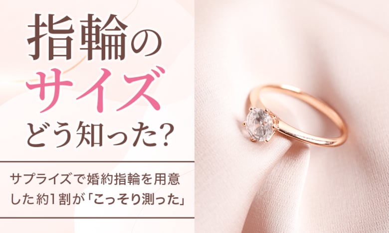 【指輪のサイズどう知った?】サプライズで婚約指輪を用意した約1割が「こっそり測った」