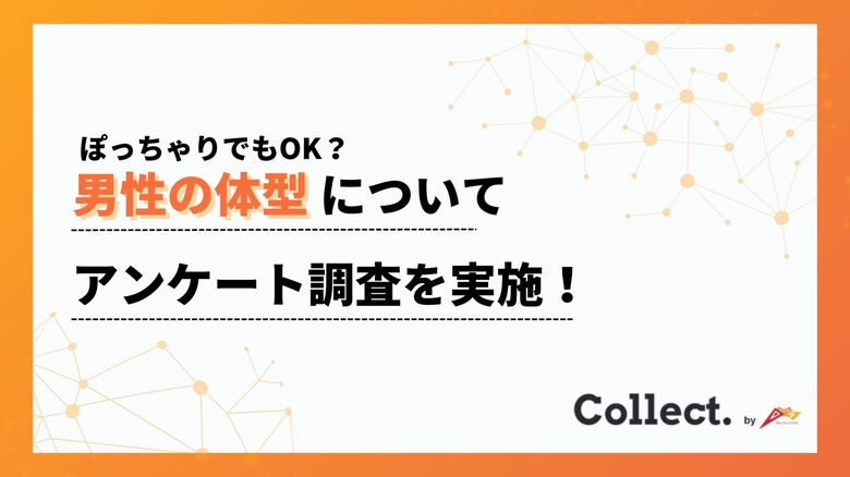 女性100人に聞いた「男性の体型」本音調査!理想は“筋肉質”でも…ぽっちゃりOKな理由とは?【Collect.(コレクト)】