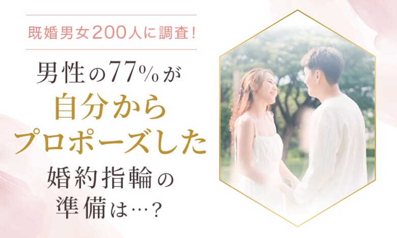 【既婚男女200人に調査!】男性の77%が「自分からプロポーズした」婚約指輪の準備は...?