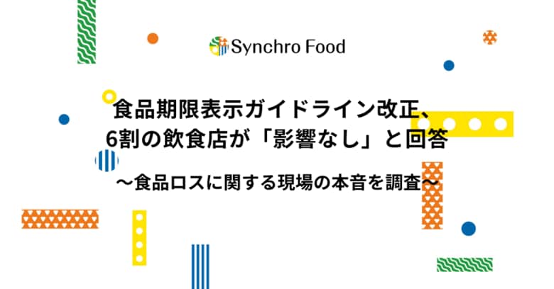 食品期限表示ガイドライン改正、6割の飲食店が「影響なし」と回答～食品ロスに関する現場の本音を調査～
