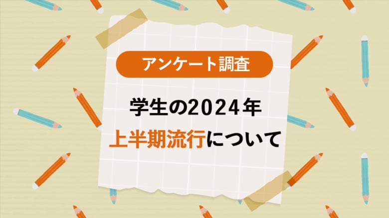 「2024年上半期に流行したもの」に関する大学生アンケート調査【ガクセイ協賛】