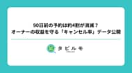 90日前の予約は約4割が消滅？オーナーの収益を守る「キャンセル率」データ公開【タビルモ自社データ分析】