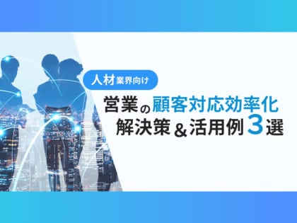 人材業界向け|営業部の顧客対応を効率化するための解決策と活用例を3つずつまとめたレポートを無料公開【2024年10月版】