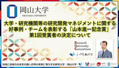 【岡山大学 x 研究大学コンソーシアム】大学・研究機関等の研究開発マネジメントに関する好事例・チームを表彰する「山本進一記念賞」(文部科学省後援)の第1回受賞者の決定について