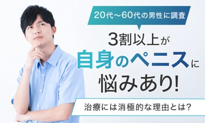【20代~60代の男性に調査】3割以上が自身のペニスに悩みあり!治療には消極的な理由とは?