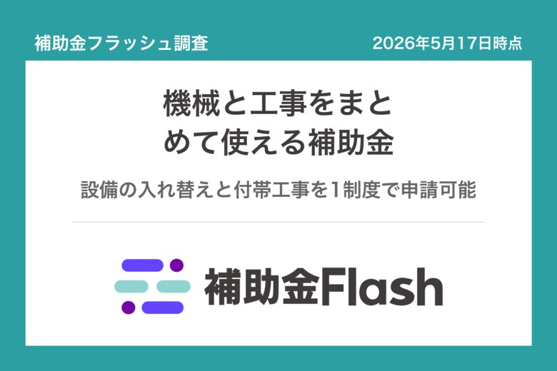 補助金フラッシュ調査、機械を入れ替えたい中小企業へ──設備購入と工事費を"まとめて申請"できる補助金が半数超