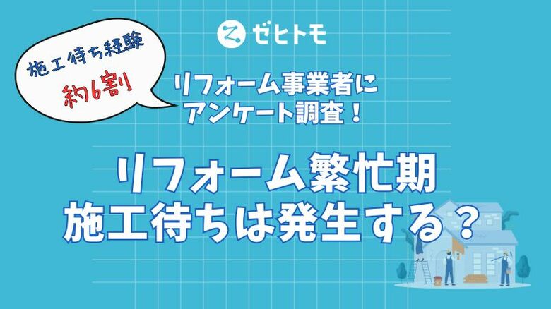 リフォーム繁忙期を調査！約6割が施工待ちを経験、需要傾向も明らかに
