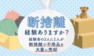 断捨離経験ありますか？経験者の3人に1人が「断捨離で不用品を大量に売却」困りごとは？