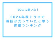 2024年秋ドラマで演技が光っていると思う俳優ランキング【100人へのアンケート調査】