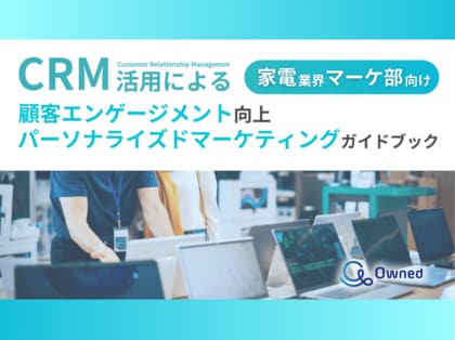 家電業界マーケティング部向け|CRM活用による顧客エンゲージメント強化とパーソナライズドマーケティングのためのガイドブックを無料公開【2024年11月版】