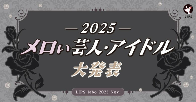 【LIPS labo】X・TikTokで大バズり!若者カルチャーの枠を越えて注目される、"メロい界隈"について徹底調査【2025年10月号】