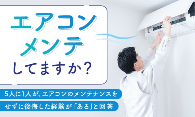 【エアコンメンテしてますか?】5人に1人が、エアコンのメンテナンスをせずに後悔した経験が「ある」と回答