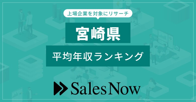 【宮崎県】上場企業平均年収ランキング!/SalesNow DBレポート
