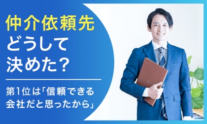 【仲介依頼先どうして決めた?】第1位は「信頼できる会社だと思ったから」