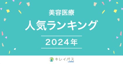 美容医療検索・予約サービス「キレイパス byGMO」が「美容医療年間人気ランキング 2024」を発表【GMOビューティー】