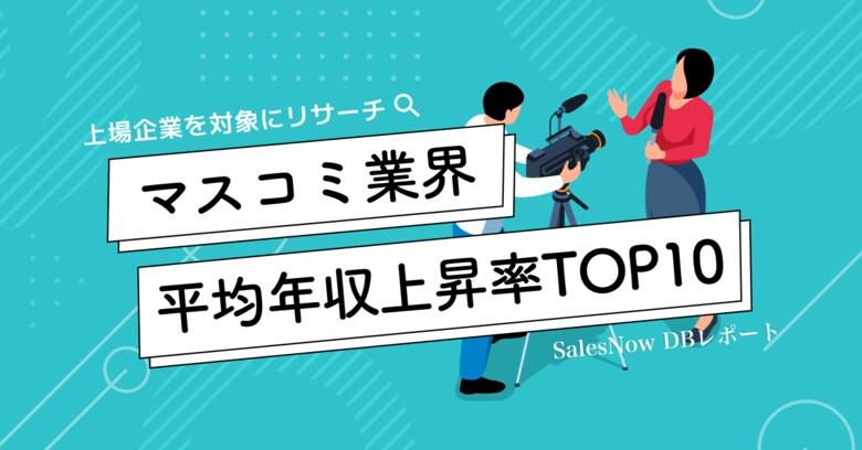 マスコミ業界、平均年収上昇率ランキングTOP10を発表!/SalesNow DBレポート