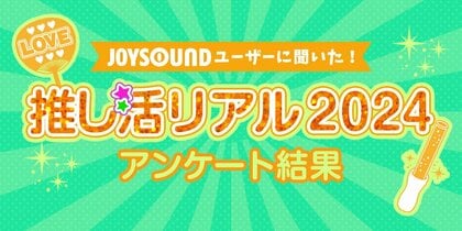 いま推されているアーティスト・声優・アニメキャラは?JOYSOUNDが「推しランキング2024」を発表!半数が抱える「推し活」の悩みとは!?