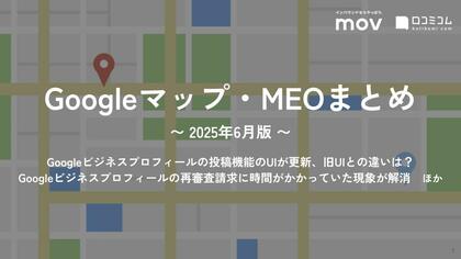 Googleビジネスプロフィールの投稿機能のUIが更新、旧UIとの違いは?:最新の「Googleマップ・MEO」情報レポート【2025年6月版】を口コミコム