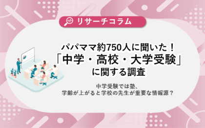 【中学・高校・大学受験に関する調査】パパママ約750人に聞いた!中学受験では塾、学齢が上がると学校の先生が重要な情報源?