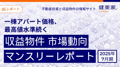 一棟アパート価格、最高値水準続く　「収益物件 市場動向マンスリーレポート」2025年6月期