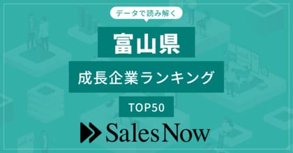 【富山県】成長企業ランキングTOP50!/SalesNow DBレポート