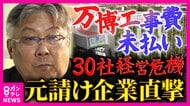 「何の希望もない」万博盛況の裏で続く”建設費未払い”問題　30社が経営危機に　海外元請け業者を直撃「認識が違う。腹を立てている」大手ゼネコンが早期撤退したワケ【特命報道 ツイセキ】