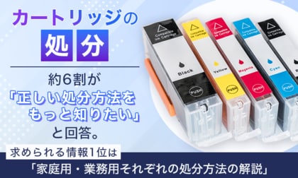 【カートリッジの処分】約6割が「正しい処分方法をもっと知りたい」と回答。求められる情報1位は「家庭用・業務用それぞれの処分方法の解説」