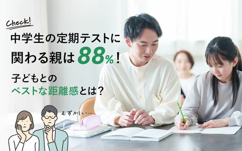 中学生の定期テストに関わる親は88%!子どもとのベストな距離感とは?