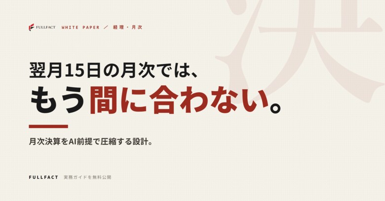 翌月15日に出る月次では、もう経営判断に間に合わない──月次決算をAI前提で圧縮する設計ガイドを無料公開