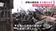 戦後間もなくできる…伊勢市の明倫商店街で起きた火事は未だ鎮火に至らず 消防等が実況見分に入り被害を確認