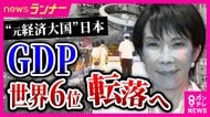 「日本製品を見かけなくなった」日本のGDPが「世界6位」転落へ　インド・イギリスに抜かれ…“買い負け”の懸念も　復活のカギは日本に残る「代わりのきかない技術」
