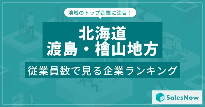 【北海道渡島・檜山地方】従業員数ランキングを公開!/SalesNow DBレポート