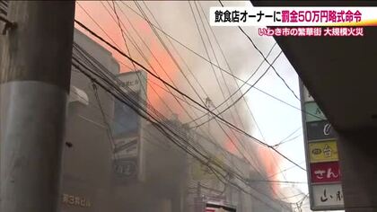繁華街で起きた大規模火災　飲食店オーナーに罰金50万円の略式命令　2024年5月いわき市平の火事