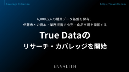 6,000万人の購買データ基盤を保有、伊藤忠との資本・業務提携で小売・食品市場を開拓する「True Data」のリサーチ・カバレッジを開始｜次世代型の株式リサーチ「ENVALITH（エンヴァリス）」