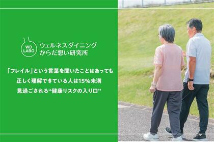 【ウェルネスダイニング】要注意ワード「フレイル」聞いたことはあっても正しく理解できている人は15％未満-見過ごされる“健康リスクの入り口”