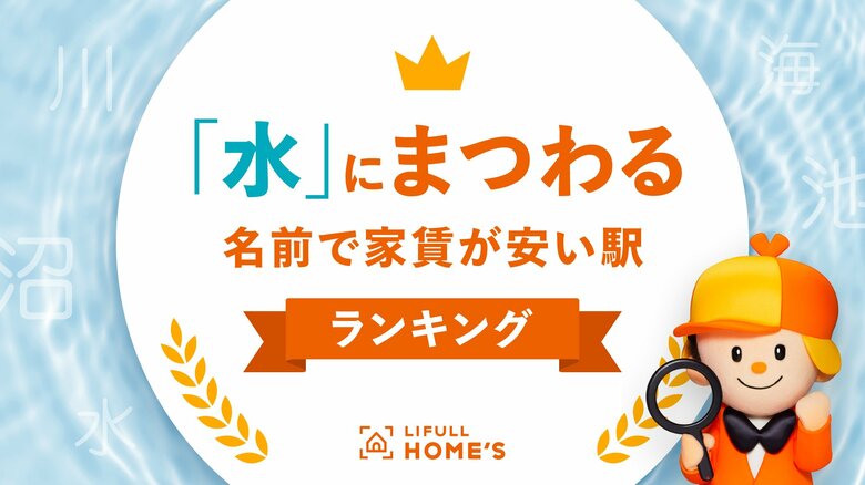 8月1日は「水の日」!LIFULL HOME'Sが「『水』にまつわる名前で家賃が安い駅ランキング」を発表!