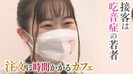 「注文に時間がかかるカフェ」吃音症の若者が接客「本当は人と話すのが好き」女子大学生が踏み出した一歩「ありのままでいい」見えてきた自分