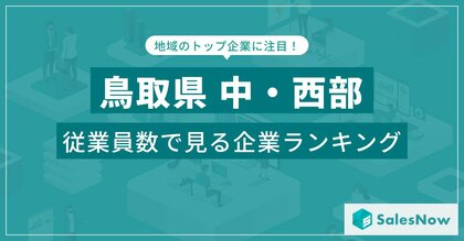 【鳥取県中・西部】従業員数ランキングを公開!/SalesNow DBレポート